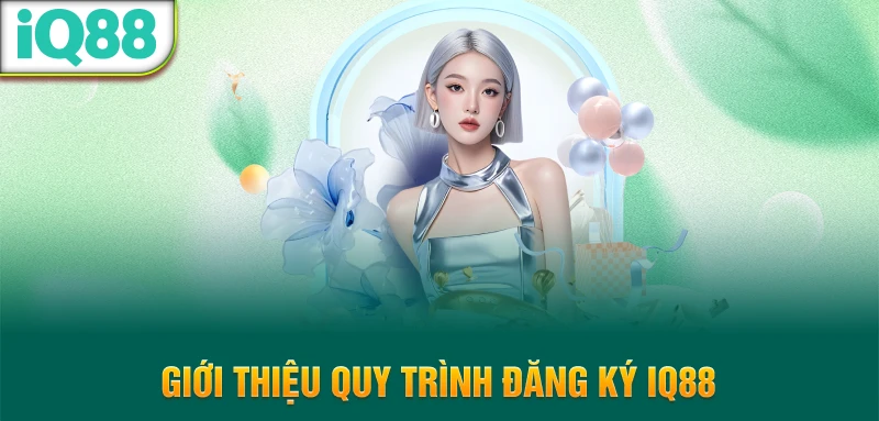 Gioi-thieu-quy-trinh-dang-ky-iq88