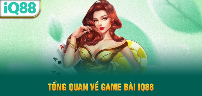 Tong-quan-ve-game-bai-iq88