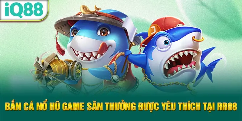 ban-ca-no-hu-game-san-thuong-duoc-yeu-thich-tai-rr88_5_11zon