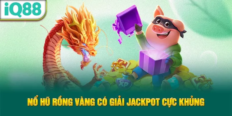 no-hu-rong-vang-co-giai-jackpot-cuc-khung_33_11zon